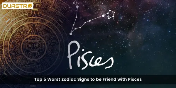 Top 5 Worst Zodiac Signs to be Friend with Pisces